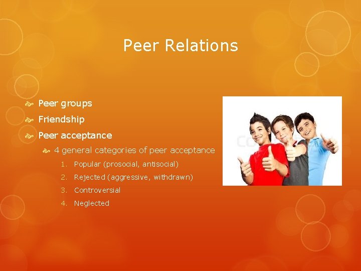 Peer Relations Peer groups Friendship Peer acceptance 4 general categories of peer acceptance 1.