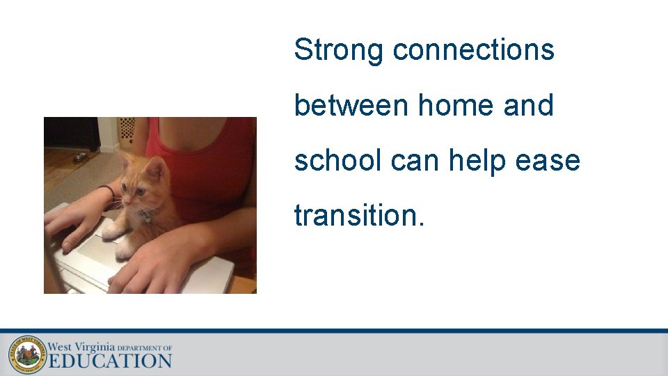 Strong connections between home and school can help ease transition. Strong connections between home and school can help ease transition.