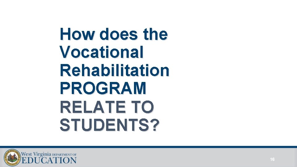 How does the Vocational Rehabilitation PROGRAM RELATE TO STUDENTS? 16 How does the Vocational Rehabilitation PROGRAM RELATE TO STUDENTS? 16