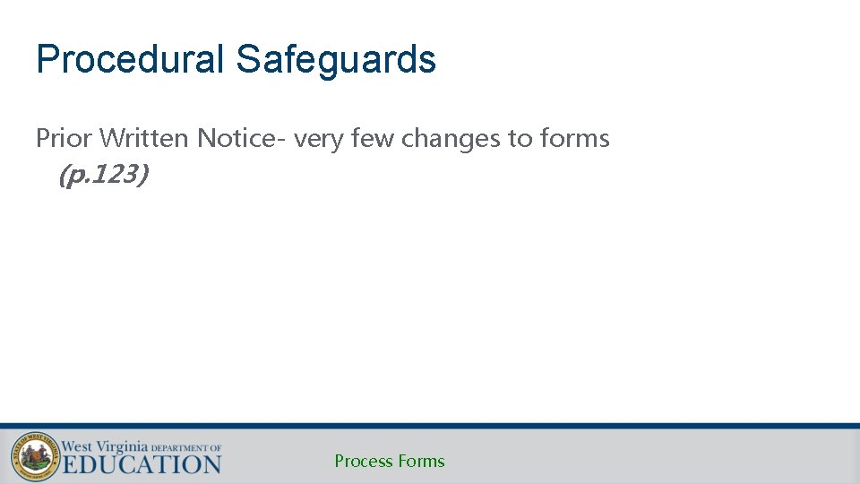 Procedural Safeguards Prior Written Notice- very few changes to forms (p. 123) Process Forms Procedural Safeguards Prior Written Notice- very few changes to forms (p. 123) Process Forms