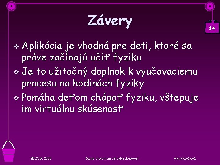 Závery 14 v Aplikácia je vhodná pre deti, ktoré sa práve začínajú učiť fyziku