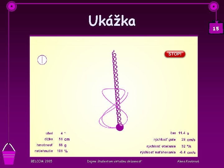 Ukážka BELCOM 2005 Dajme študentom virtuálnu skúsenosť 15 Alena Kovárová 