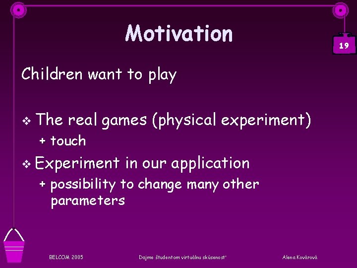 Motivation 19 Children want to play v The real games (physical experiment) + touch