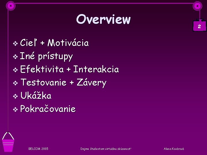 Overview 2 v Cieľ + Motivácia v Iné prístupy v Efektivita + Interakcia v