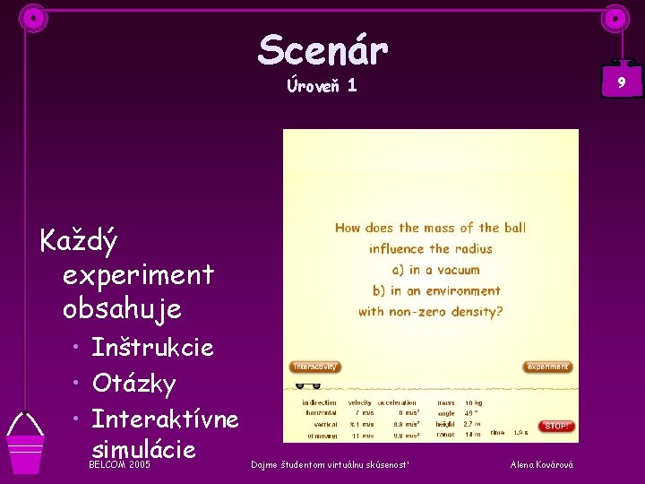 Scenár Úroveň 1 9 Každý experiment obsahuje • Inštrukcie • Otázky • Interaktívne simulácie