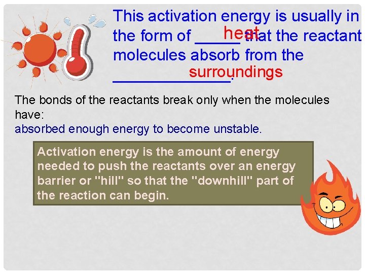 This activation energy is usually in heat the form of _____ that the reactant