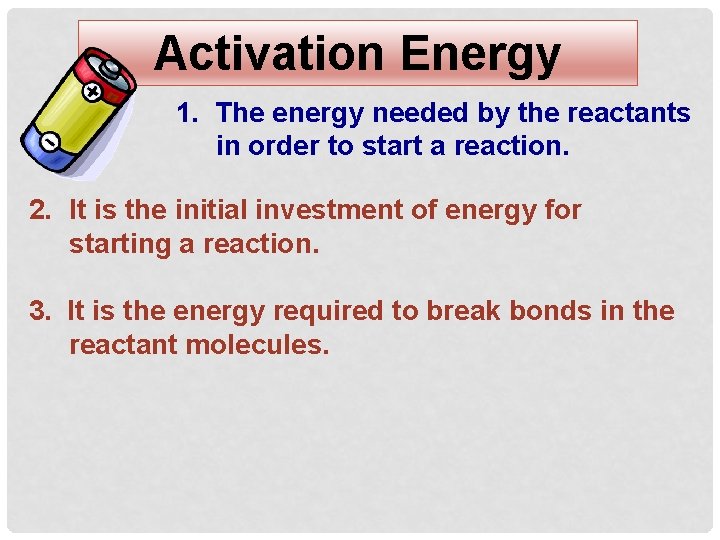 Activation Energy 1. The energy needed by the reactants in order to start a