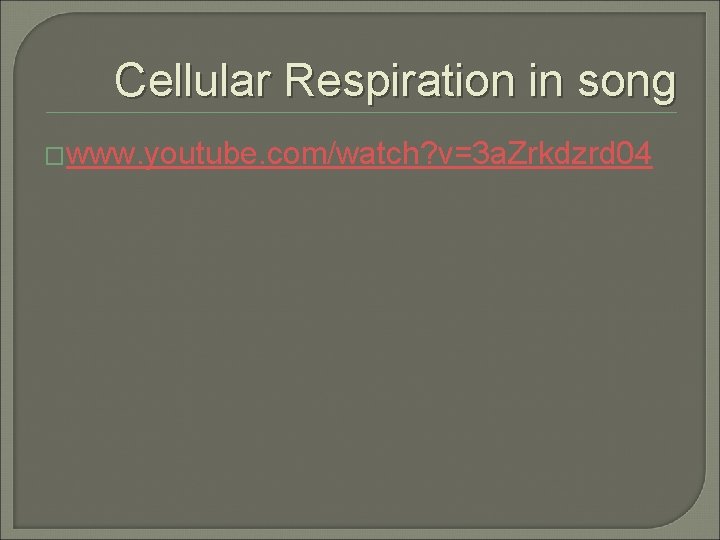 Cellular Respiration in song �www. youtube. com/watch? v=3 a. Zrkdzrd 04 