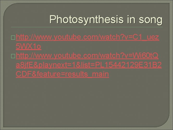 Photosynthesis in song �http: //www. youtube. com/watch? v=C 1_uez 5 WX 1 o �http: