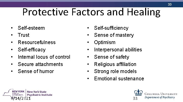 Protective Factors and Healing • • Self-esteem Trust Resourcefulness Self-efficacy Internal locus of control