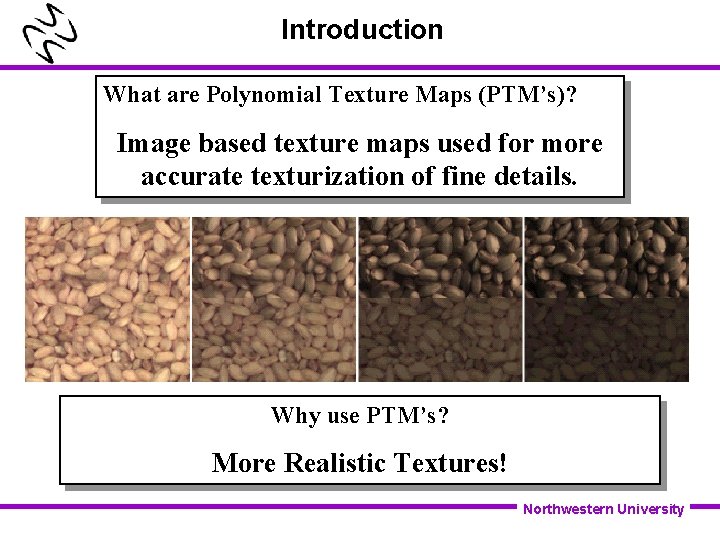 Introduction What are Polynomial Texture Maps (PTM’s)? Image based texture maps used for more