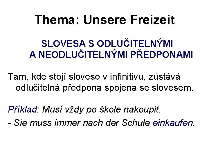 Thema: Unsere Freizeit SLOVESA S ODLUČITELNÝMI A NEODLUČITELNÝMI PŘEDPONAMI Tam, kde stojí sloveso v