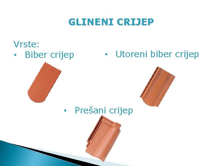 GLINENI CRIJEP Vrste: • Biber crijep • Utoreni biber crijep • Prešani crijep 