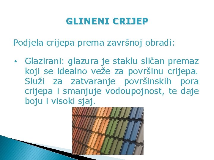 GLINENI CRIJEP Podjela crijepa prema završnoj obradi: • Glazirani: glazura je staklu sličan premaz