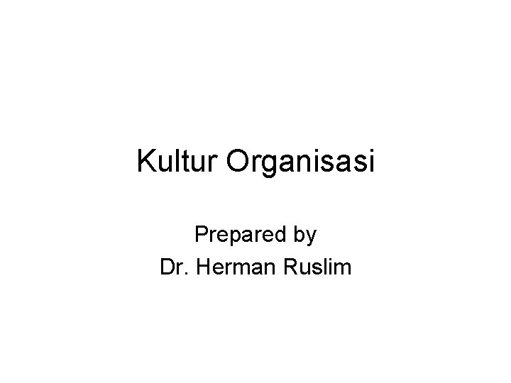 Kultur Organisasi Prepared by Dr. Herman Ruslim 