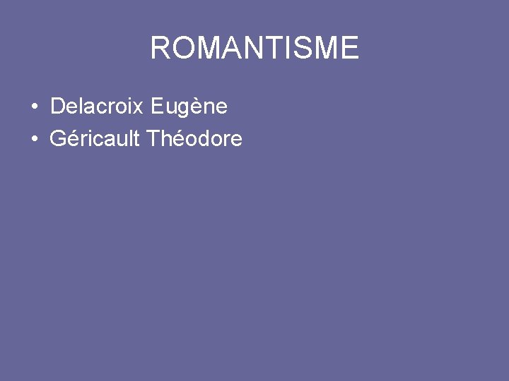 ROMANTISME • Delacroix Eugène • Géricault Théodore 