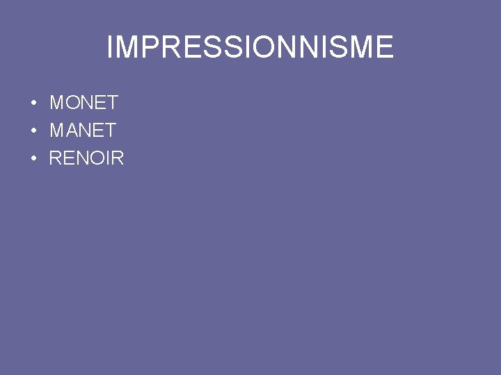 IMPRESSIONNISME • MONET • MANET • RENOIR 