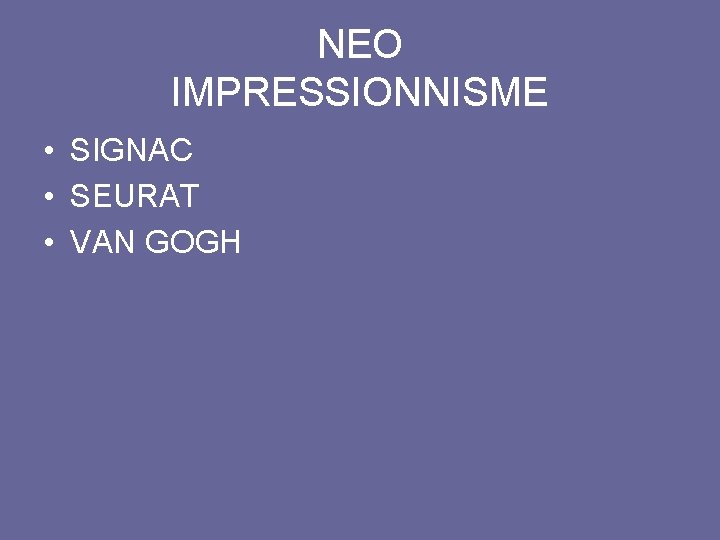 NEO IMPRESSIONNISME • SIGNAC • SEURAT • VAN GOGH 