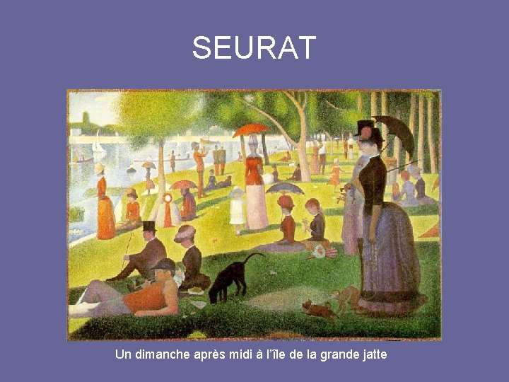 SEURAT Un dimanche après midi à l’île de la grande jatte 