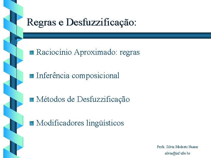 Regras e Desfuzzificação: Raciocínio Aproximado: regras Inferência composicional Métodos de Desfuzzificação Modificadores lingüísticos Profa.