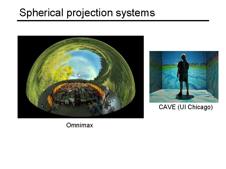 Spherical projection systems CAVE (UI Chicago) Omnimax 