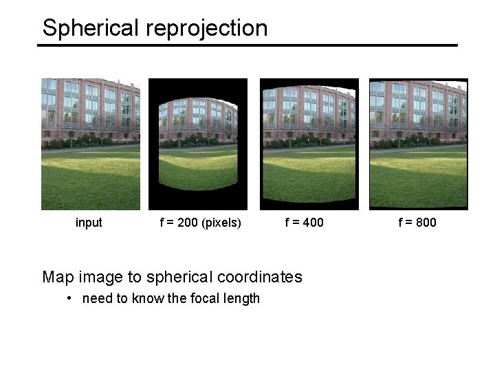 Spherical reprojection input f = 200 (pixels) f = 400 Map image to spherical