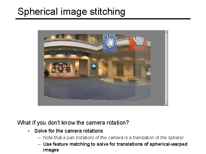 Spherical image stitching What if you don’t know the camera rotation? • Solve for