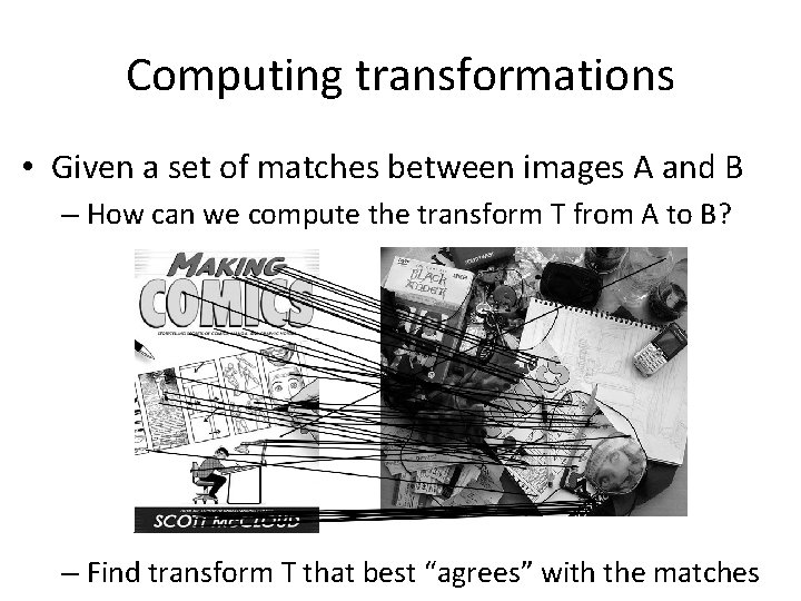 Computing transformations • Given a set of matches between images A and B –