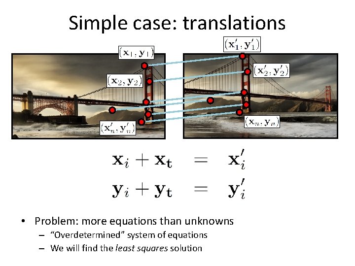 Simple case: translations • Problem: more equations than unknowns – “Overdetermined” system of equations