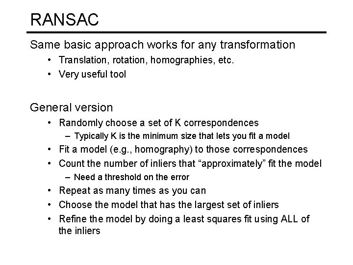 RANSAC Same basic approach works for any transformation • Translation, rotation, homographies, etc. •