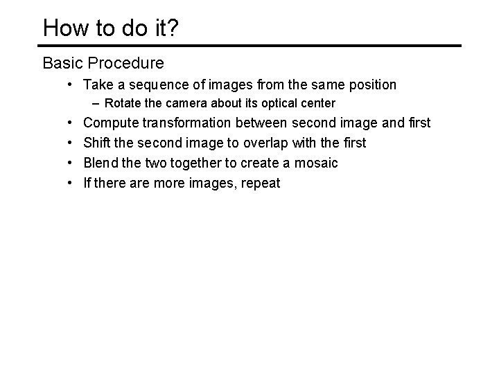 How to do it? Basic Procedure • Take a sequence of images from the