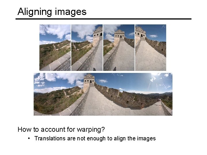 Aligning images How to account for warping? • Translations are not enough to align