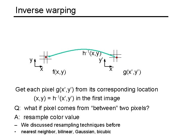 Inverse warping h-1(x, y) y’ y x f(x, y) x’ g(x’, y’) Get each