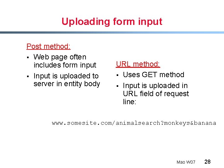 Uploading form input Post method: § Web page often includes form input § Input