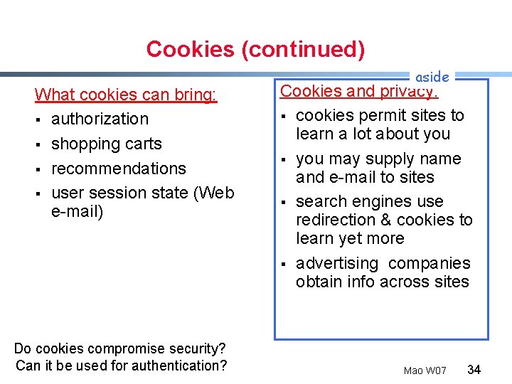 Cookies (continued) What cookies can bring: § authorization § shopping carts § recommendations §