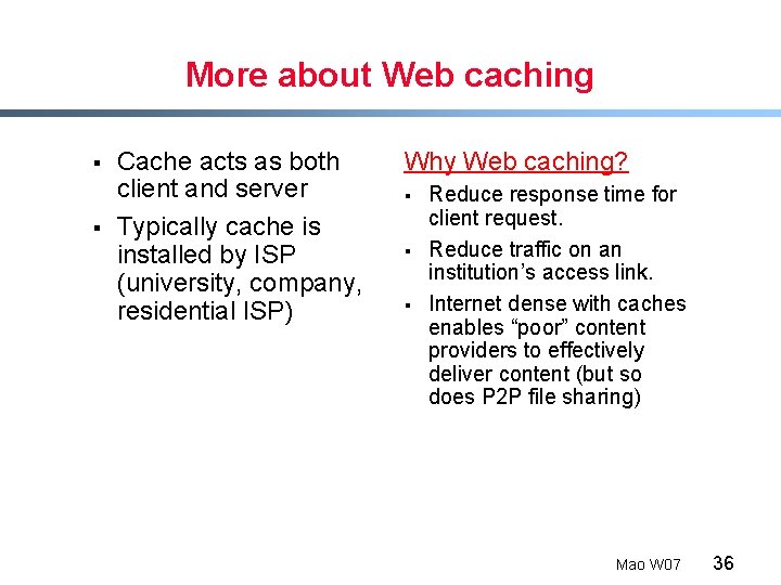 More about Web caching § § Cache acts as both client and server Typically