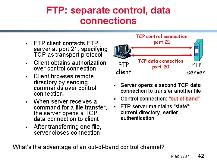 FTP: separate control, data connections § § § FTP client contacts FTP server at