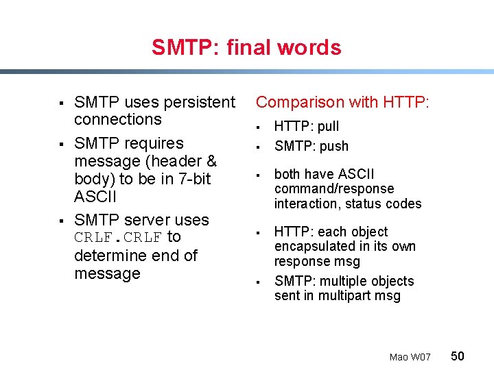 SMTP: final words § § § SMTP uses persistent connections SMTP requires message (header