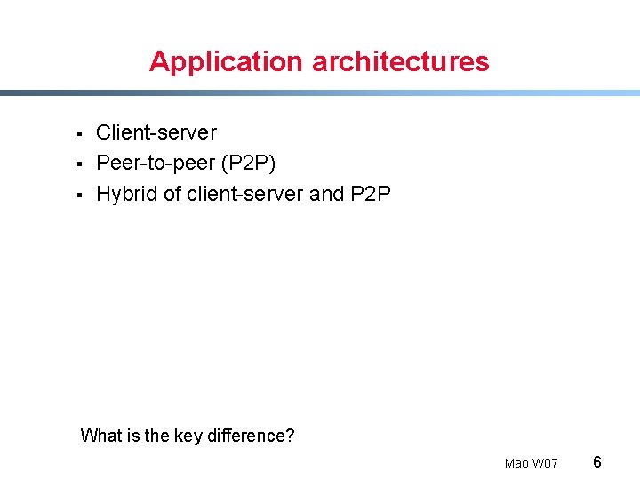 Application architectures § § § Client-server Peer-to-peer (P 2 P) Hybrid of client-server and