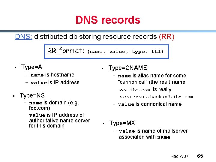 DNS records DNS: distributed db storing resource records (RR) RR format: § (name, value,