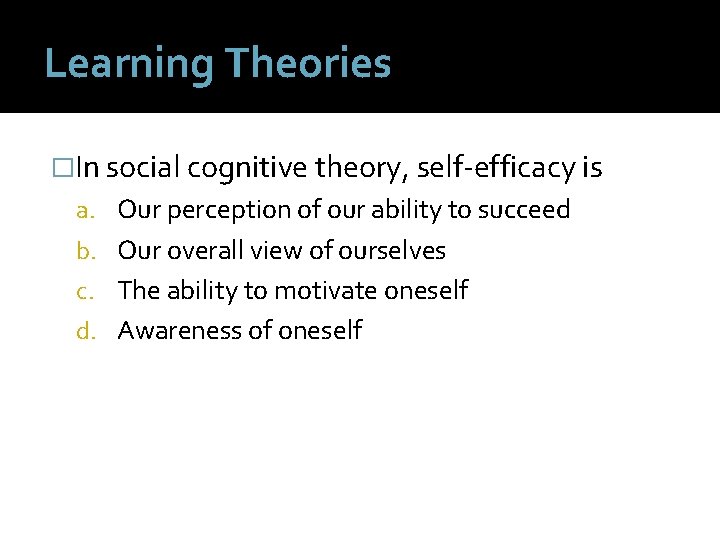 Learning Theories �In social cognitive theory, self-efficacy is a. Our perception of our ability
