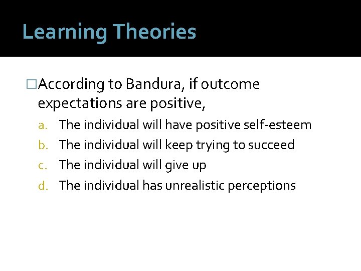 Learning Theories �According to Bandura, if outcome expectations are positive, a. The individual will