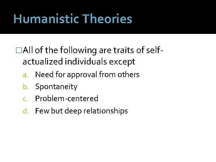 Humanistic Theories �All of the following are traits of self- actualized individuals except a.