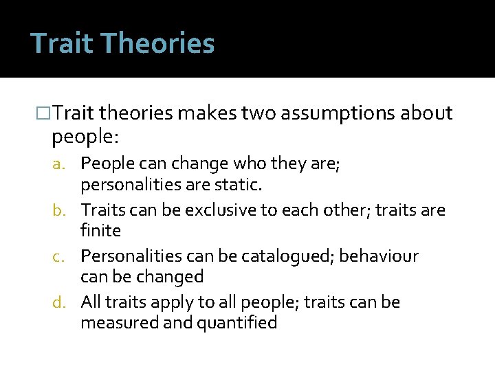 Trait Theories �Trait theories makes two assumptions about people: a. People can change who