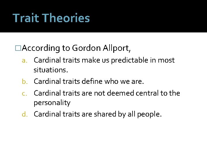 Trait Theories �According to Gordon Allport, a. Cardinal traits make us predictable in most