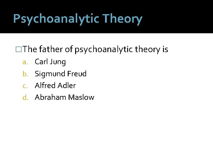 Psychoanalytic Theory �The father of psychoanalytic theory is a. Carl Jung b. Sigmund Freud