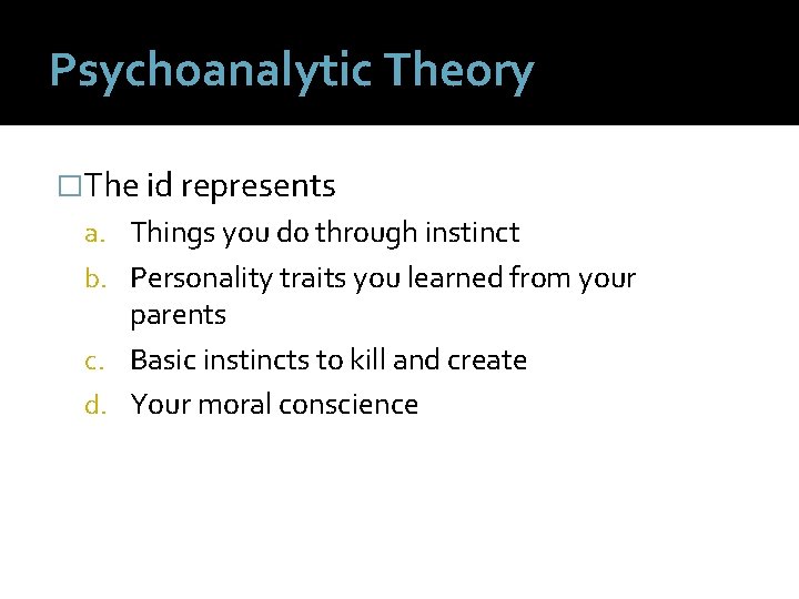 Psychoanalytic Theory �The id represents a. Things you do through instinct b. Personality traits