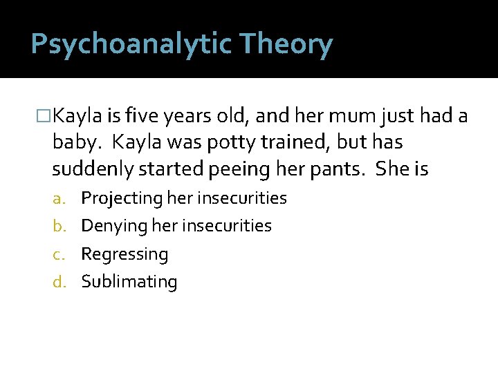 Psychoanalytic Theory �Kayla is five years old, and her mum just had a baby.