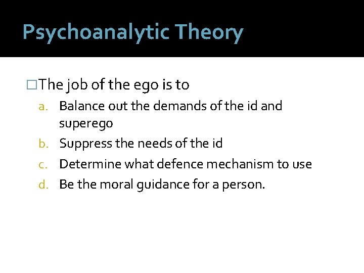 Psychoanalytic Theory �The job of the ego is to a. Balance out the demands