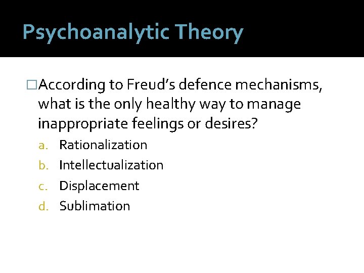 Psychoanalytic Theory �According to Freud’s defence mechanisms, what is the only healthy way to